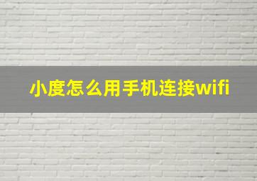 小度怎么用手机连接wifi