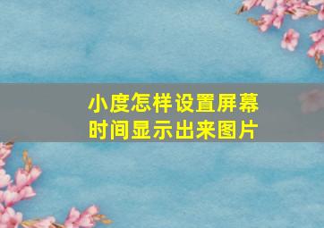 小度怎样设置屏幕时间显示出来图片