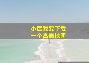 小度我要下载一个高德地图