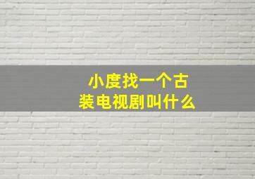 小度找一个古装电视剧叫什么