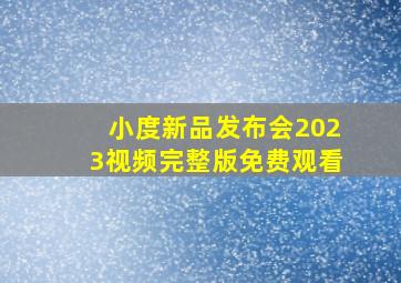 小度新品发布会2023视频完整版免费观看