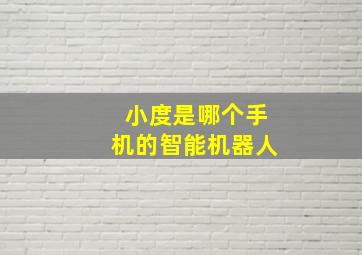 小度是哪个手机的智能机器人