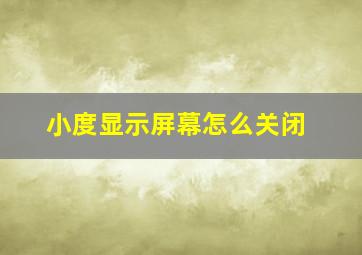 小度显示屏幕怎么关闭