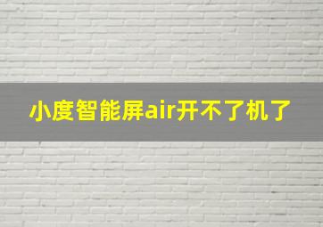 小度智能屏air开不了机了