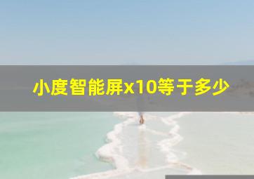 小度智能屏x10等于多少