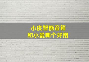 小度智能音箱和小爱哪个好用