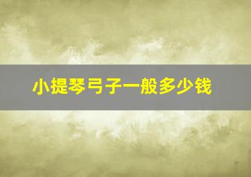 小提琴弓子一般多少钱