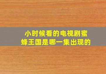 小时候看的电视剧蜜蜂王国是哪一集出现的