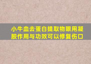 小牛血去蛋白提取物眼用凝胶作用与功效可以修复伤口