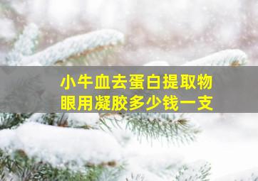 小牛血去蛋白提取物眼用凝胶多少钱一支