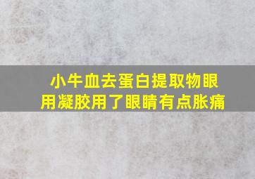 小牛血去蛋白提取物眼用凝胶用了眼睛有点胀痛