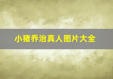 小猪乔治真人图片大全