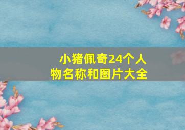 小猪佩奇24个人物名称和图片大全