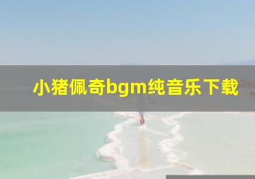 小猪佩奇bgm纯音乐下载