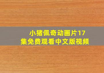 小猪佩奇动画片17集免费观看中文版视频