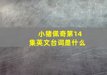 小猪佩奇第14集英文台词是什么