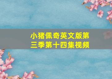 小猪佩奇英文版第三季第十四集视频