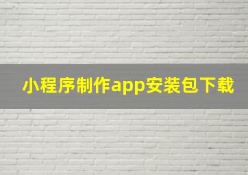 小程序制作app安装包下载