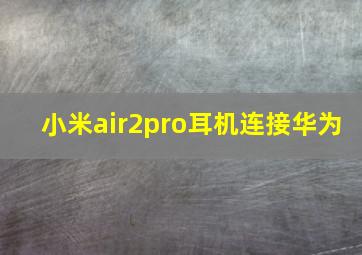 小米air2pro耳机连接华为