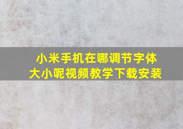 小米手机在哪调节字体大小呢视频教学下载安装