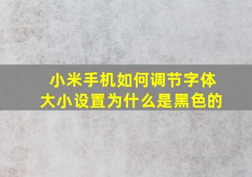 小米手机如何调节字体大小设置为什么是黑色的