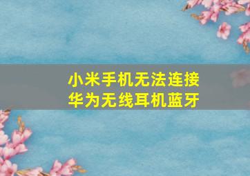 小米手机无法连接华为无线耳机蓝牙