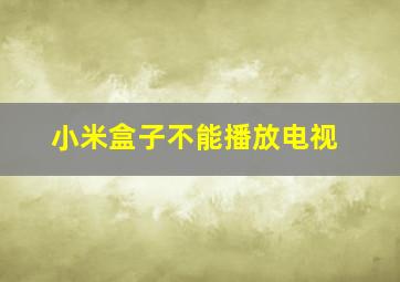 小米盒子不能播放电视