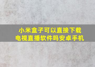 小米盒子可以直接下载电视直播软件吗安卓手机