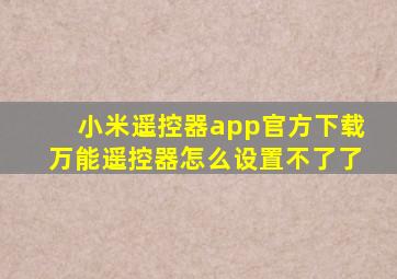 小米遥控器app官方下载万能遥控器怎么设置不了了