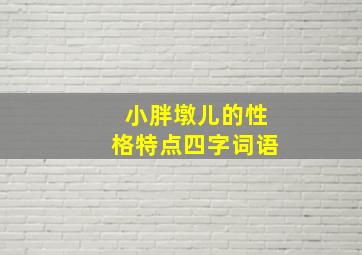 小胖墩儿的性格特点四字词语