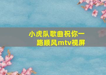 小虎队歌曲祝你一路顺风mtv视屏