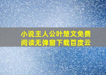 小说主人公叶楚文免费阅读无弹窗下载百度云