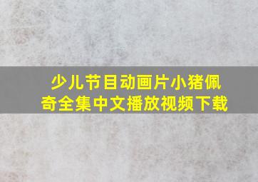 少儿节目动画片小猪佩奇全集中文播放视频下载