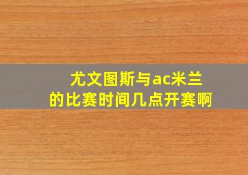 尤文图斯与ac米兰的比赛时间几点开赛啊