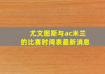 尤文图斯与ac米兰的比赛时间表最新消息