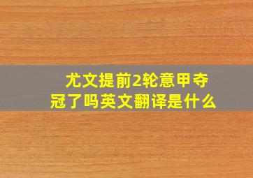 尤文提前2轮意甲夺冠了吗英文翻译是什么