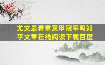 尤文最看重意甲冠军吗知乎文章在线阅读下载百度