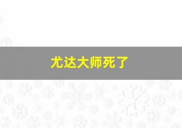 尤达大师死了