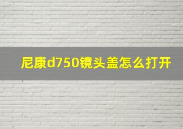 尼康d750镜头盖怎么打开