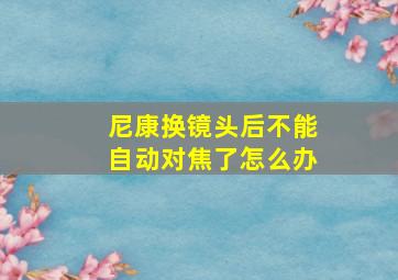 尼康换镜头后不能自动对焦了怎么办