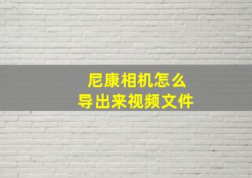 尼康相机怎么导出来视频文件