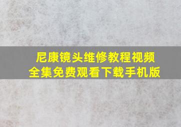 尼康镜头维修教程视频全集免费观看下载手机版