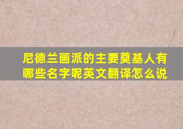 尼德兰画派的主要奠基人有哪些名字呢英文翻译怎么说