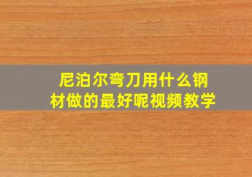 尼泊尔弯刀用什么钢材做的最好呢视频教学