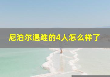 尼泊尔遇难的4人怎么样了