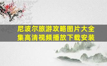 尼波尔旅游攻略图片大全集高清视频播放下载安装