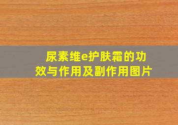 尿素维e护肤霜的功效与作用及副作用图片