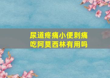 尿道疼痛小便刺痛吃阿莫西林有用吗