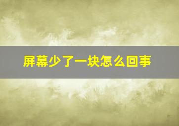 屏幕少了一块怎么回事