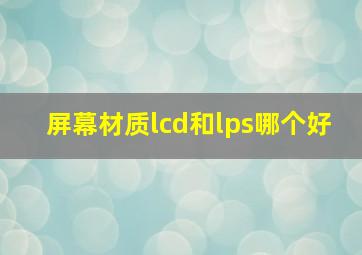 屏幕材质lcd和lps哪个好